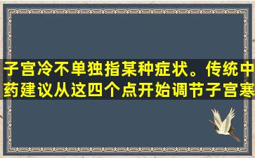 子宫冷不单独指某种症状。传统中药建议从这四个点开始调节子宫寒冷。
