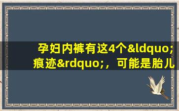 孕妇内裤有这4个“痕迹”，可能是胎儿发出的求救信号