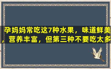 孕妈妈常吃这7种水果，味道鲜美，营养丰富，但第三种不要吃太多。