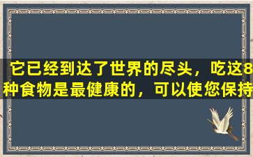 它已经到达了世界的尽头，吃这8种食物是最健康的，可以使您保持健康。它可以通过冬季疾病和夏天治疗