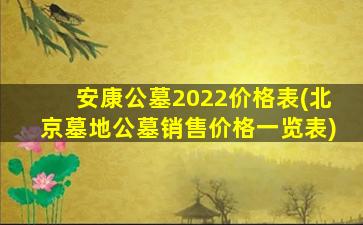安康公墓2022价格表(北京墓地公墓销售价格一览表)