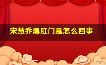 宋慧乔爆肛门是怎么回事