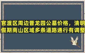 官渡区周边晋龙园公墓价格，清明假期南山区域多条道路通行有调整