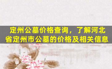 定州公墓价格查询，了解河北省定州市公墓的价格及相关信息