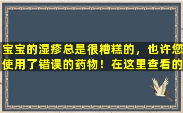 宝宝的湿疹总是很糟糕的，也许您使用了错误的药物！在这里查看的正确方法