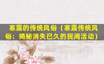 寒露的传统风俗（寒露传统风俗：揭秘消失已久的民间活动）