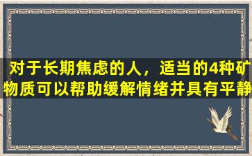 对于长期焦虑的人，适当的4种矿物质可以帮助缓解情绪并具有平静的心态。