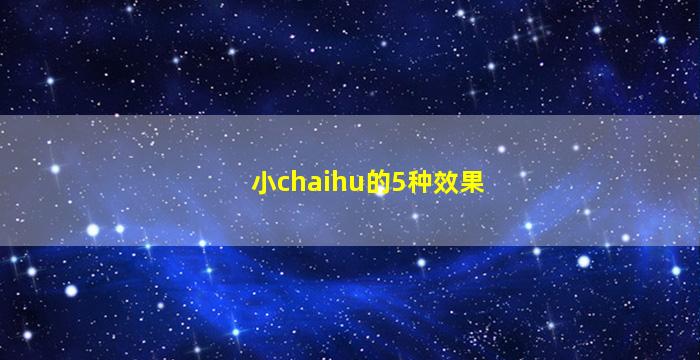 小chaihu的5种效果