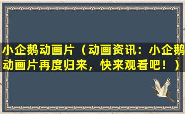 小企鹅动画片（动画资讯：小企鹅动画片再度归来，快来观看吧！）