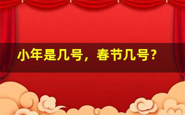 小年是几号，春节几号？