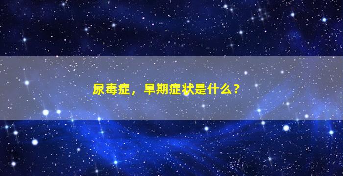 尿毒症，早期症状是什么？