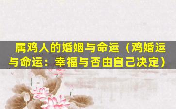 属鸡人的婚姻与命运（鸡婚运与命运：幸福与否由自己决定）