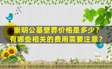崇明公墓壁葬价格是多少？有哪些相关的费用需要注意？