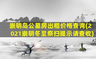 崇明岛公墓房出租价格查询(2021崇明冬至祭扫提示请查收)