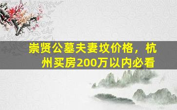 崇贤公墓夫妻坟价格，杭州买房200万以内必看
