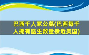 巴西千人冢公墓(巴西每千人拥有医生数量接近美国)