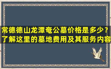 常德德山龙潭奄公墓价格是多少？了解这里的墓地费用及其服务内容！