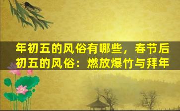 年初五的风俗有哪些，春节后初五的风俗：燃放爆竹与拜年