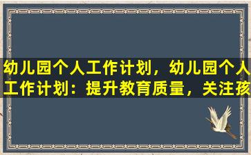 幼儿园个人工作计划，幼儿园个人工作计划：提升教育质量，关注孩子个性化需求