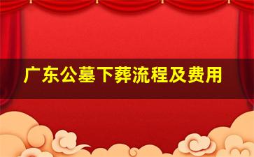 广东公墓下葬流程及费用