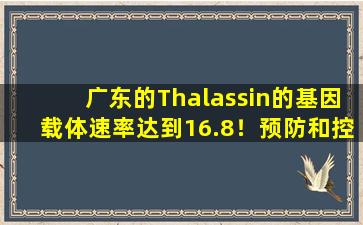 广东的Thalassin的基因载体速率达到16.8！预防和控制：应在适当的时间进行产前诊断