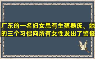 广东的一名妇女患有生殖器疣。她的三个习惯向所有女性发出了警报