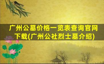 广州公墓价格一览表查询官网下载(广州公社烈士墓介绍)
