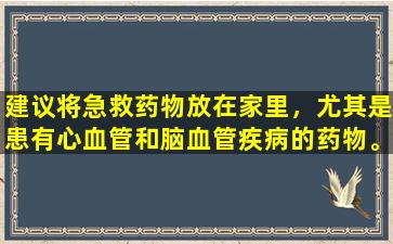 建议将急救药物放在家里，尤其是患有心血管和脑血管疾病的药物。