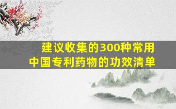 建议收集的300种常用中国专利药物的功效清单