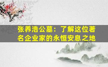 张养浩公墓：了解这位著名企业家的永恒安息之地