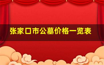 张家口市公墓价格一览表