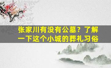 张家川有没有公墓？了解一下这个小城的葬礼习俗