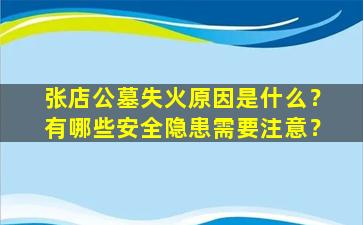张店公墓失火原因是什么？有哪些安全隐患需要注意？