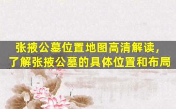 张掖公墓位置地图高清解读，了解张掖公墓的具体位置和布局