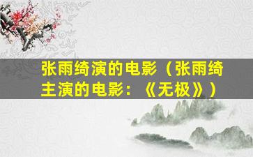 张雨绮演的电影（张雨绮主演的电影：《无极》）