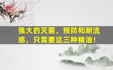 强大的灭菌，预防和耐流感，只需要这三种精油！