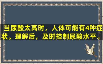 当尿酸太高时，人体可能有4种症状。理解后，及时控制尿酸水平。