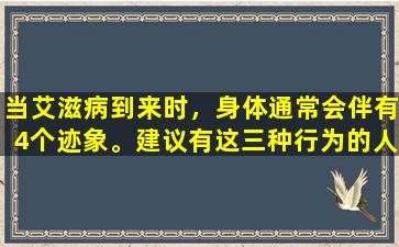 当艾滋病到来时，身体通常会伴有4个迹象。建议有这三种行为的人及时检查。