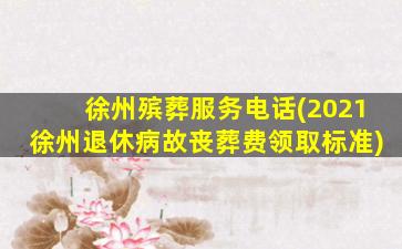 徐州殡葬服务电话(2021徐州退休病故丧葬费领取标准)