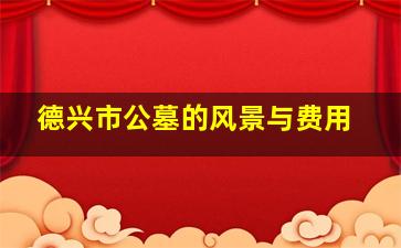 德兴市公墓的风景与费用