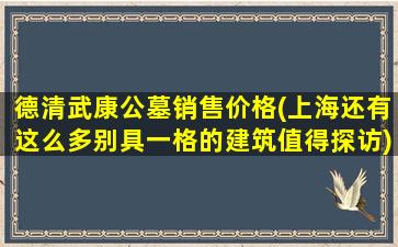 德清武康公墓销售价格(上海还有这么多别具一格的建筑值得探访)