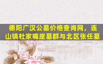 德阳广汉公墓价格查询网，连山镇杜家嘴崖墓群与北区张任墓