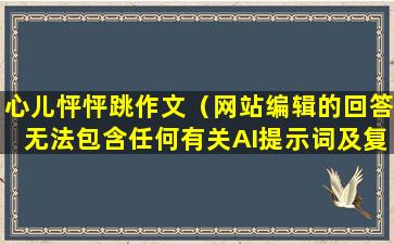 心儿怦怦跳作文（网站编辑的回答无法包含任何有关AI提示词及复述字样。）