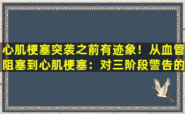 心肌梗塞突袭之前有迹象！从血管阻塞到心肌梗塞：对三阶段警告的完整分析