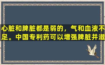 心脏和脾脏都是弱的，气和血液不足。中国专利药可以增强脾脏并滋养心脏，滋养气味并补充血液