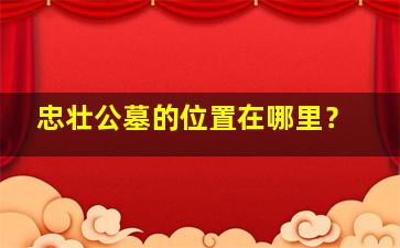 忠壮公墓的位置在哪里？