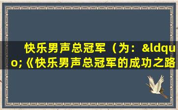 快乐男声总冠军（为：“《快乐男声总冠军的成功之路》”）