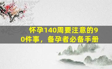 怀孕140周要注意的90件事，备孕者必备手册