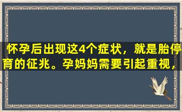 怀孕后出现这4个症状，就是胎停育的征兆。孕妈妈需要引起重视，并及时寻求医生的帮助。