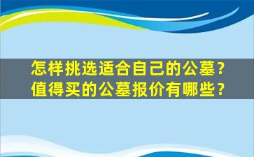 怎样挑选适合自己的公墓？值得买的公墓报价有哪些？